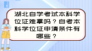 湖北自学考试本科学位证难拿吗？自考本科学位证申请条件有哪些？