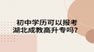初中学历可以报考湖北成教高升专吗？