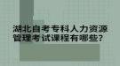 湖北自考专科人力资源管理考试课程有哪些？