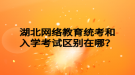 湖北网络教育统考和入学考试区别在哪？