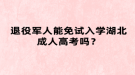退役军人能免试入学湖北成人高考吗？