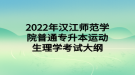 2022年汉江师范学院普通专升本运动生理学考试大纲