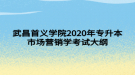 武昌首义学院2020年专升本市场营销学考试大纲