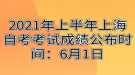 2021年上半年上海自考考试成绩公布时间：6月1日