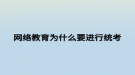 网络教育为什么要进行统考
