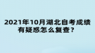 2021年10月湖北自考成绩有疑惑怎么复查？