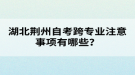 湖北荆州自考跨专业注意事项有哪些？