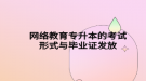 网络教育专升本的考试形式与毕业证发放