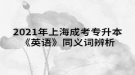 2021年上海成考专升本《英语》同义词辨析(5)