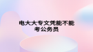 电大大专文凭能不能考公务员