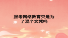 报考网络教育只是为了混个文凭吗