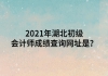 2021年湖北初级会计师成绩查询网址是？