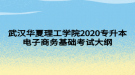 武汉华夏理工学院2020专升本电子商务基础考试大纲