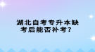 湖北自考专升本缺考后能否补考？