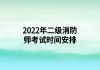 2022年二级消防师考试时间安排