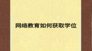 网络教育如何获取学位