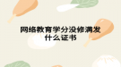 网络教育学分没修满发什么证书
