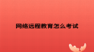 网络远程教育怎么考试