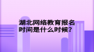 湖北网络教育报名时间是什么时候？