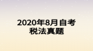 2020年8月自考税法真题