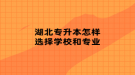 湖北专升本怎样选择学校和专业