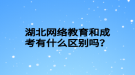 湖北网络教育和成考有什么区别吗？