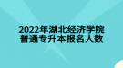 2022年湖北经济学院普通专升本报名人数