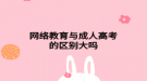 网络教育与成人高考的区别大吗