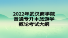 2022年武汉商学院普通专升本旅游学概论考试大纲