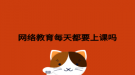网络教育每天都要上课吗