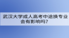 武汉大学成人高考中途换专业会有影响吗？