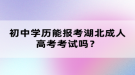 初中学历能报考湖北成人高考考试吗？