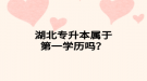 湖北专升本属于第一学历吗？
