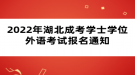 2022年湖北成考学士学位外语考试报名通知