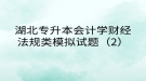 湖北专升本会计学财经法规类模拟试题（2）