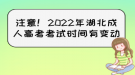 注意！2022年湖北成人高考考试时间有变动