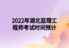 2022年湖北监理工程师考试时间预计