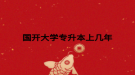 国开大学专升本上几年