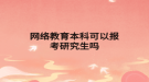 网络教育本科可以报考研究生吗