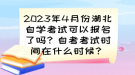 2023年4月份湖北自学考试可以报名了吗？自考考试时间已确定