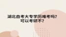 湖北自考大专学历难考吗？可以考研不？