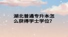 湖北普通专升本怎么获得学士学位？
