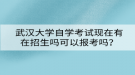 武汉大学自学考试现在有在招生吗可以报考吗？