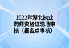 2022年湖北执业药师资格证现场审核（报名点审核）