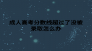 成人高考分数线超过了没被录取怎么办