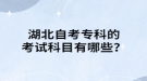 湖北自考专科的考试科目有哪些？