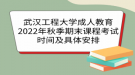 武汉工程大学成人教育2022年秋季期末课程考试时间及具体安排