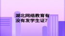 湖北网络教育有没有发学生证？