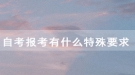 湖北民族大学自考报考有什么特殊要求吗？