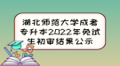 湖北师范大学成考专升本2022年免试生初审结果公示
